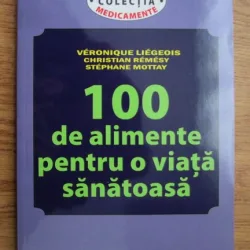 Veronique Liegeois , Christian Remesy , Stephane Mottay , 100 de alimente pentru o viata sanatoasa