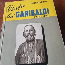 VIATA LUI GARIBALDI (1807-1882) - ETTORE FABIETTI