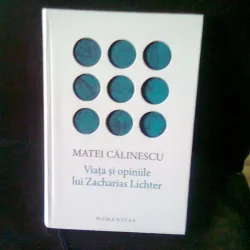 VIATA SI OPINIILE LUI ZACHARIS LICHTER - MATEI CALINESCU