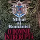 MIHAI AL ROMANIEI O DOMNIE INTRERUPTA